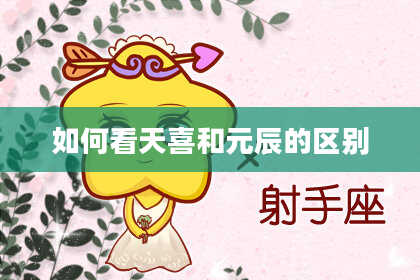 如何看天喜和元辰的区别