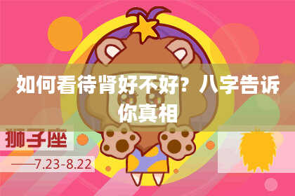 如何看待肾好不好？八字告诉你真相