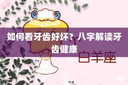 如何看牙齿好坏？八字解读牙齿健康