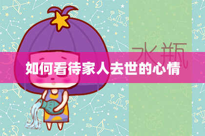 如何看待家人去世的心情
