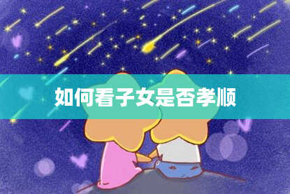 如何看子女是否孝顺