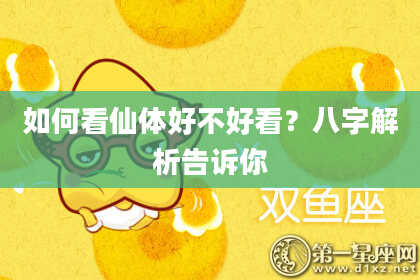 如何看仙体好不好看?八字解析告诉你