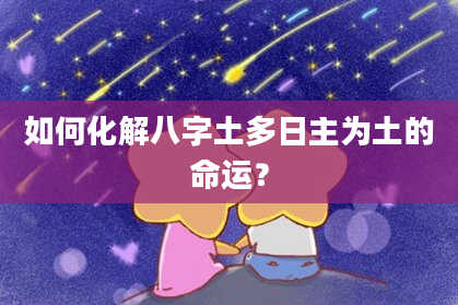 如何化解八字土多日主为土的命运？
