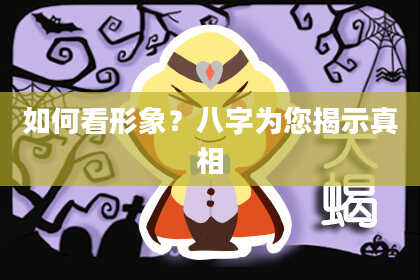 如何看形象?八字为您揭示真相