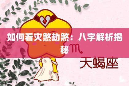 如何看灾煞劫煞：八字解析揭秘