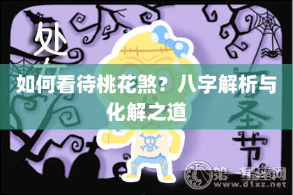 如何看待桃花煞？八字解析与化解之道