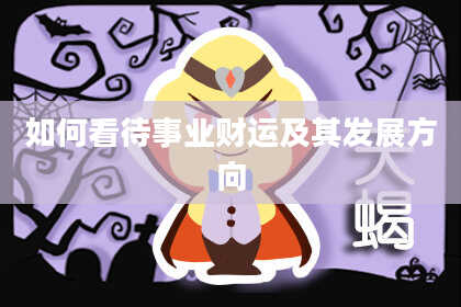 如何看待事业财运及其发展方向