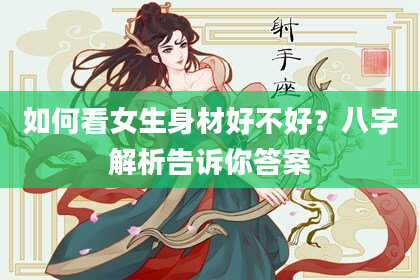 如何看女生身材好不好？八字解析告诉你答案
