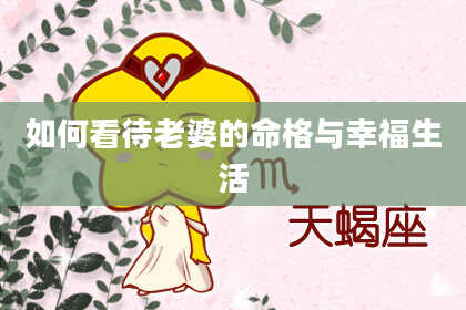 如何看待老婆的命格与幸福生活