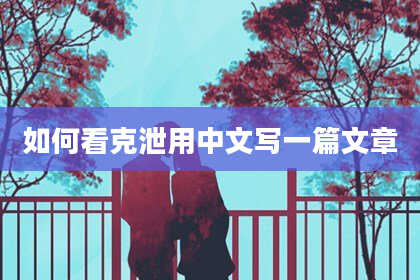 如何看克泄用中文写一篇文章