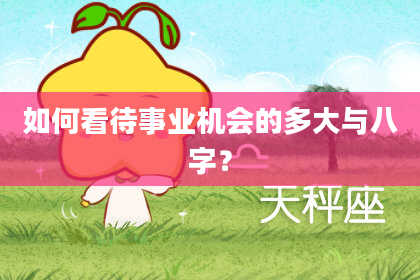 如何看待事业机会的多大与八字?