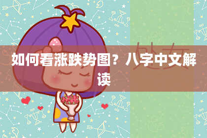 如何看涨跌势图？八字中文解读