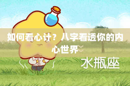 如何看心计？八字看透你的内心世界