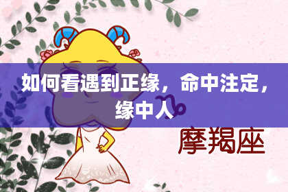 如何看遇到正缘，命中注定，缘中人
