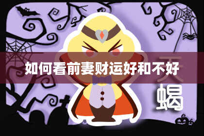 如何看前妻财运好和不好