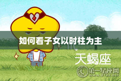 如何看子女以时柱为主