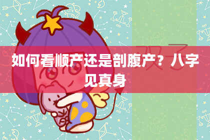 如何看顺产还是剖腹产？八字见真身