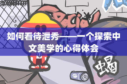 如何看待泄秀——一个探索中文美学的心得体会