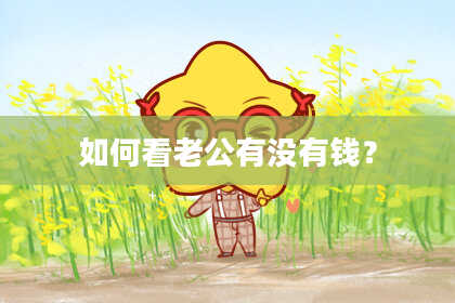 如何看老公有没有钱？