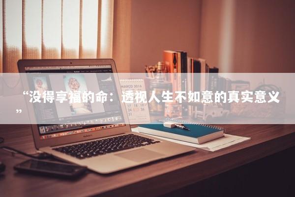 “没得享福的命：透视人生不如意的真实意义”