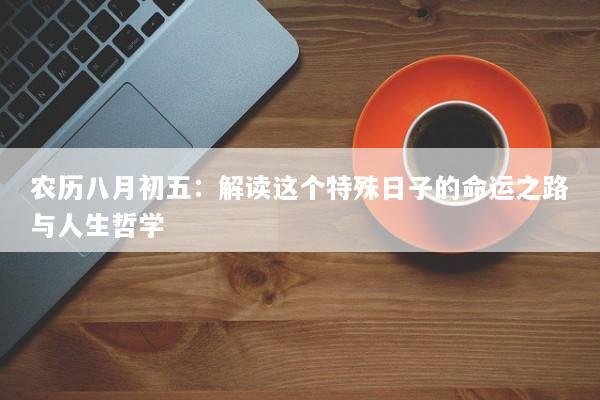 农历八月初五：解读这个特殊日子的命运之路与人生哲学